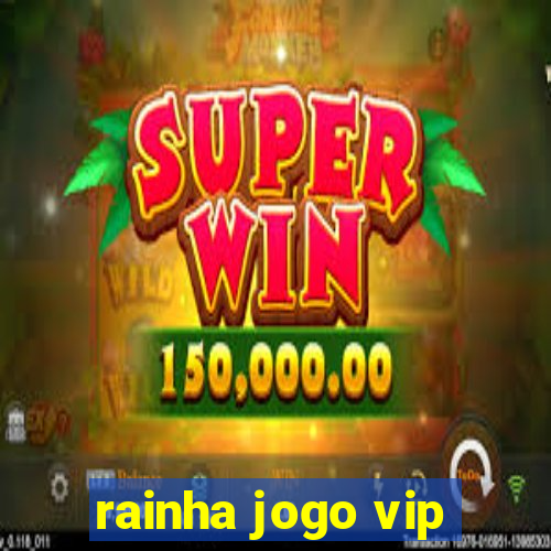 rainha jogo vip